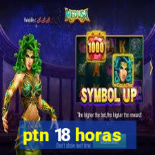 ptn 18 horas